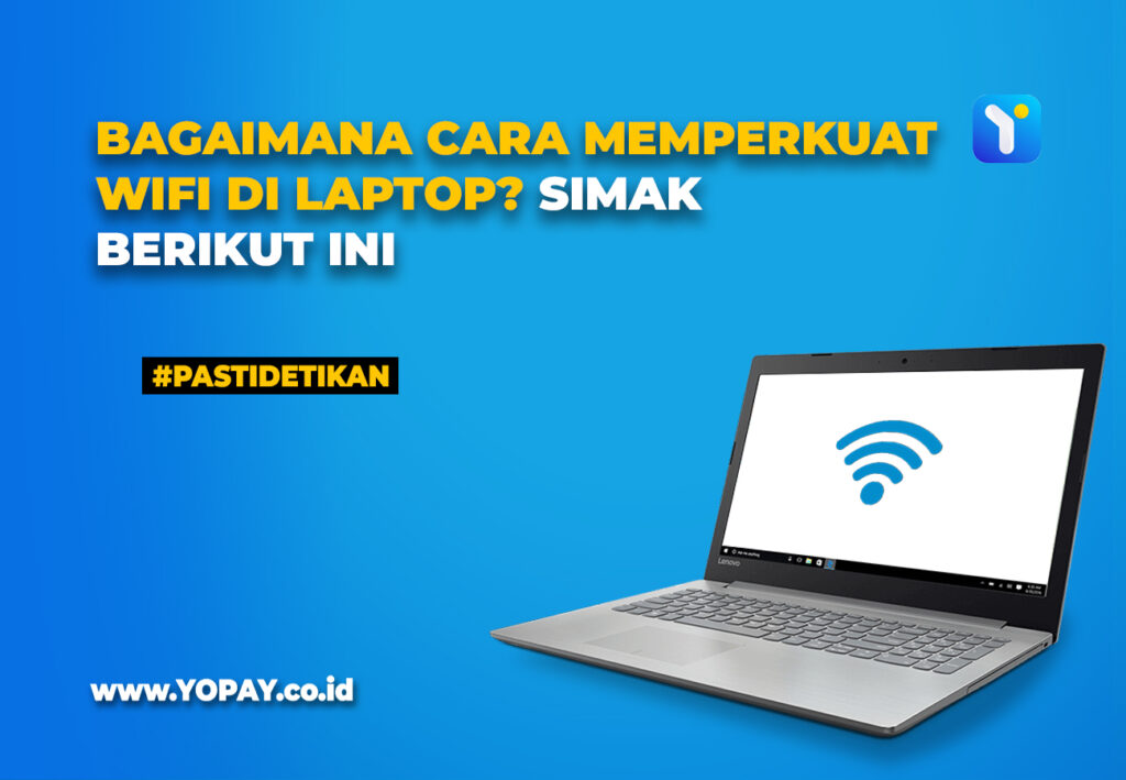 Bagaimana Cara Memperkuat WiFi Di Laptop? Simak Berikut Ini - YOPAY