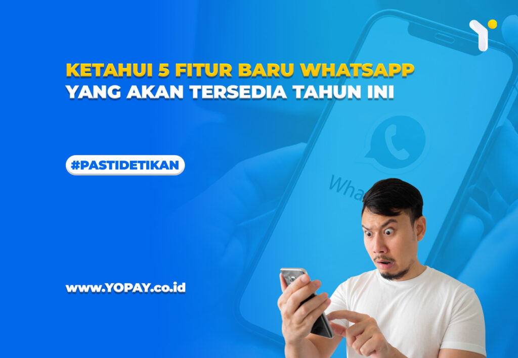 Ketahui 5 Fitur Baru WhatsApp Yang Akan Tersedia Tahun Ini - YOPAY